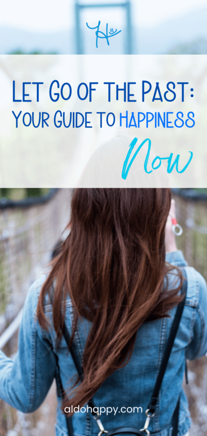 Let Go of the Past: Your Guide to Happiness Now - Pinterest Pin by a little dose of happy (aldohappy.com)