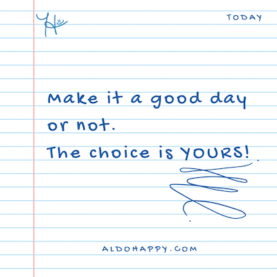 inspirational quote from a little dose of happy that says, "make it a good day or not, the choice is yours"