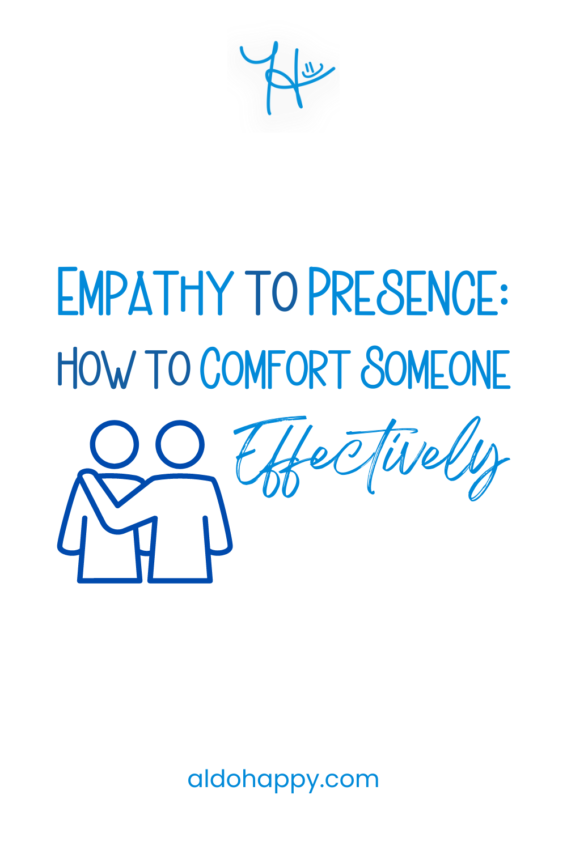 Pinterest featured image for an article titled Empathy to Presence: How to Comfort Someone Effectively by a little dose of happy (aldohappy.com)