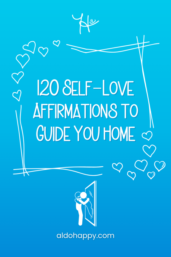 Pinterest featured image for article titled "120 Self-Love Affirmations to Guide You Home" by a little dose of happy (aldohappy.com)