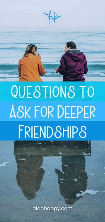 Questions to Ask for Deeper Friendships - Pinterest Pin by a little dose of happy (aldohappy.com)
