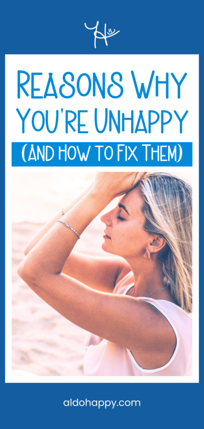 Reasons Why You're Unhappy (And How to Fix Them) - Pinterest Pin by a little dose of happy (aldohappy.com)