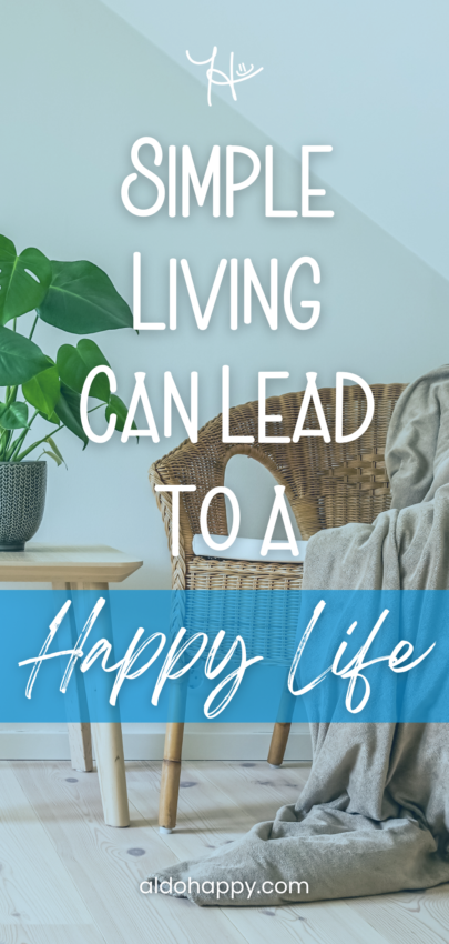 Simple Living Can Lead to a Happy Life - Pinterest Pin by a little dose of happy (aldohappy.com)