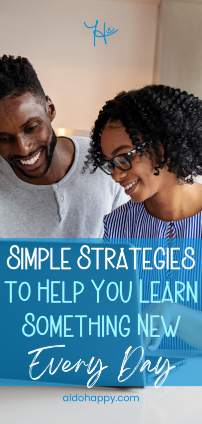 Simple Strategies to Help You Learn Something New Every Day - Pinterest Pin by a little dose of happy (aldohappy.com)