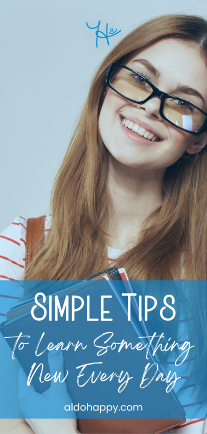 Simple Tips to Learn Something New Every Day - Pinterest Pin by a little dose of happy (aldohappy.com)