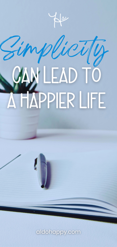 Simplicity Can Lead to a Happier Life - Pinterest Pin by a little dose of happy (aldohappy.com)