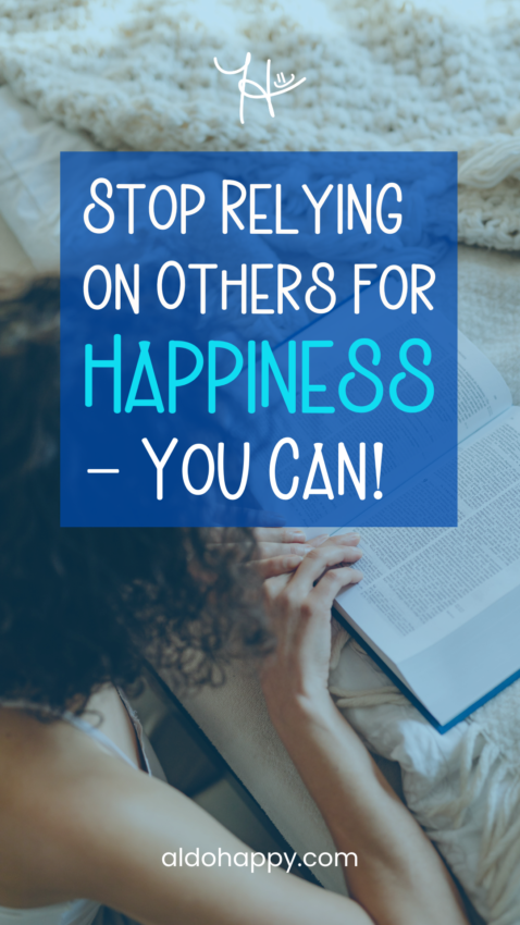 Stop Relying on Others for Happiness - You Can! - Pinterest Pin by a little dose of happy (aldohappy.com)