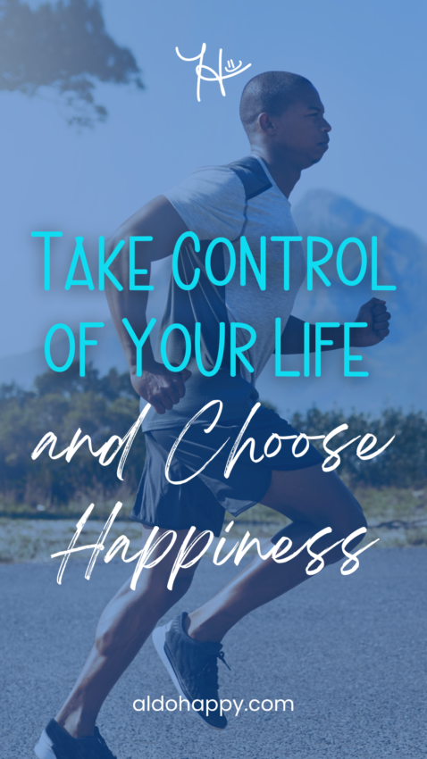 Take Control of Your Life and Choose Happiness - Pinterest Pin by a little dose of happy (aldohappy.com)
