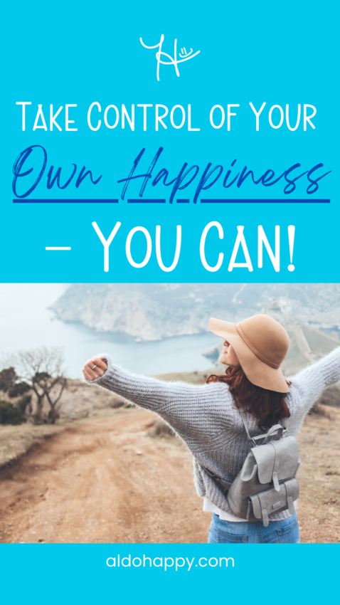 Take Control of Your Own Happiness - You Can! - Pinterest Pin by a little dose of happy (aldohappy.com)