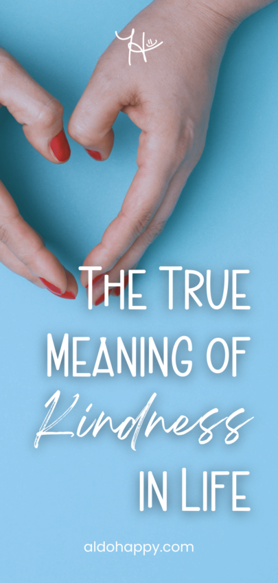 The True Meaning of Kindness in Life - Pinterest Pin by a little dose of happy (aldohappy.com)