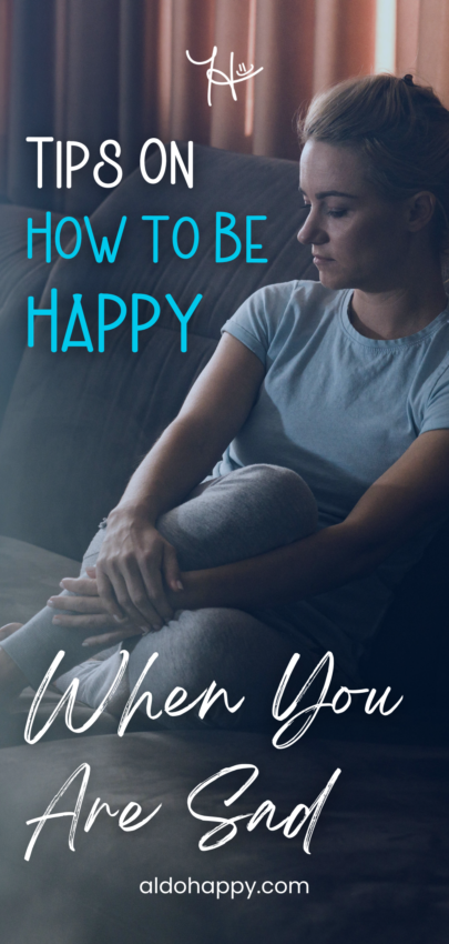 Tips on How to Be Happy When You Are Sad - Pinterest Pin by a little dose of happy (aldohappy.com)