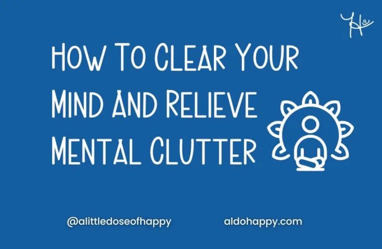 How to Clear Your Mind and Relieve Mental Clutter - a little dose of happy - aldohappy.com Blog