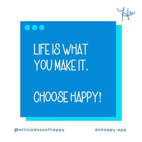 an inspirational message that says, "Life is what you make it. Choose Happy!"